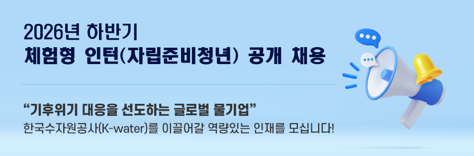 2026년 하반기 체험형 인턴(자립준비청년) 공개 채용 기후위기 대응을 선도하는 글로벌 물기업
한국수자원공사(K-water)를 이끌어갈 역량있는 인재를 모십니다!