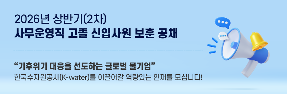 2026년 상반기(2차) 사무운영직 고졸 신입사원 보훈 공채 기후위기 대응을 선도하는 글로벌 물기업
    한국수자원공사(K-water)를 이끌어갈 역량있는 인재를 모십니다!